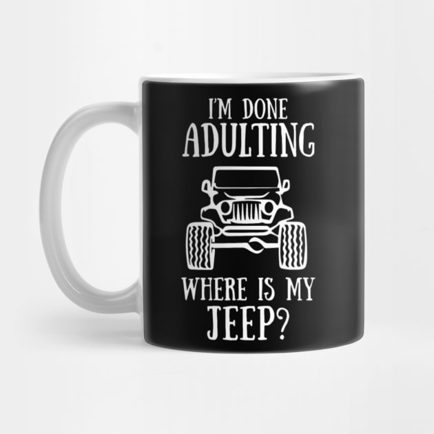 i am done adulting where is my jeep funny offroad 4x4 by loehmanet